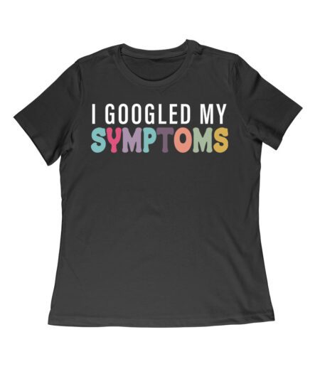 I Googled My Symptoms T-Shirt - Funny Sarcastic Doctor Joke Tee for Medical Humor Lovers Women Relaxed – Viva Party