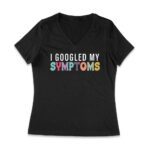I Googled My Symptoms T-Shirt - Funny Sarcastic Doctor Joke Tee for Medical Humor Lovers Women Jersey V-Neck – Viva Party