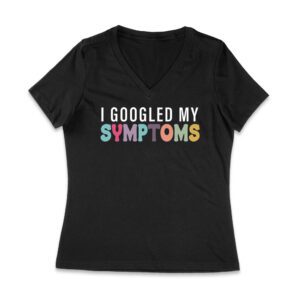 I Googled My Symptoms T-Shirt - Funny Sarcastic Doctor Joke Tee for Medical Humor Lovers Women Jersey V-Neck – Viva Party