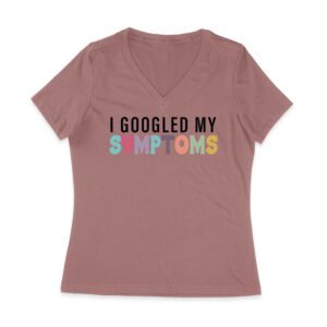 I Googled My Symptoms T-Shirt