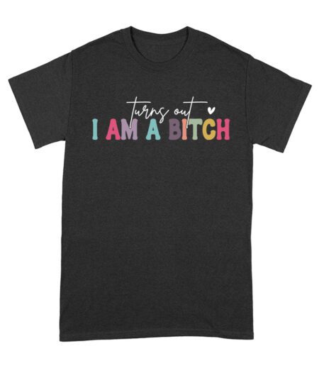 Turns Out I'm a Bitch T-Shirt - Funny Sarcastic Attitude Tee for Sassy Women Unisex Adult – Viva Party
