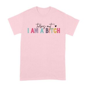 Turns Out I'm a Bitch T-Shirt