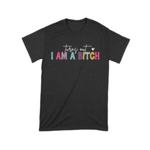 Turns Out I'm a Bitch T-Shirt - Funny Sarcastic Attitude Tee for Sassy Women Unisex Toddler – Viva Party