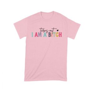 Turns Out I'm a Bitch T-Shirt