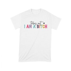 Turns Out I'm a Bitch T-Shirt