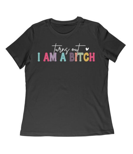 Turns Out I'm a Bitch T-Shirt - Funny Sarcastic Attitude Tee for Sassy Women Women Relaxed – Viva Party