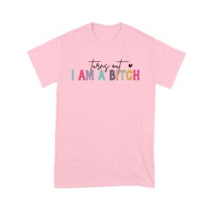 Turns Out I'm a Bitch T-Shirt