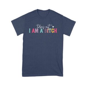 Turns Out I'm a Bitch T-Shirt