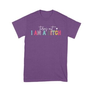 Turns Out I'm a Bitch T-Shirt