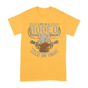 Life is a Rodeo Hold it Tight T-Shirt