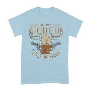 Life is a Rodeo Hold it Tight T-Shirt