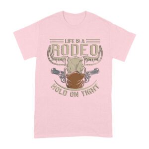 Life is a Rodeo Hold it Tight T-Shirt