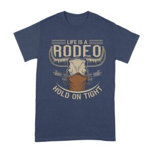 Life is a Rodeo Hold it Tight T-Shirt