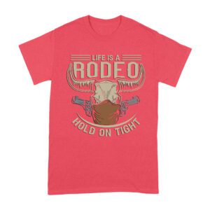 Life is a Rodeo Hold it Tight T-Shirt