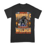 Always Be Yourself Unless You Can Be a Welder T-Shirt - Welding Humor Tee  Unisex Adult – Viva Party