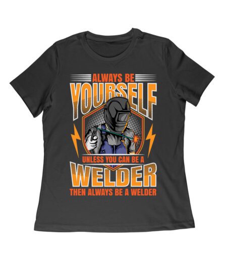 Always Be Yourself Unless You Can Be a Welder T-Shirt - Welding Humor Tee  Women Relaxed – Viva Party