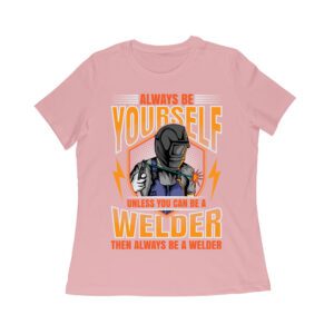Always Be Yourself Unless You Can Be a Welder T-Shirt