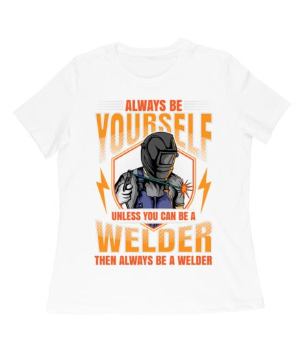 Always Be Yourself Unless You Can Be a Welder T-Shirt