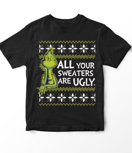 All your sweaters are ugly Grinch - Christmas t-shirt